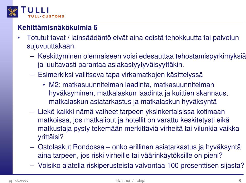 Esimerkiksi vallitseva tapa virkamatkojen käsittelyssä M2: matkasuunnitelman laadinta, matkasuunnitelman hyväksyminen, matkalaskun laadinta ja kuittien skannaus, matkalaskun asiatarkastus ja