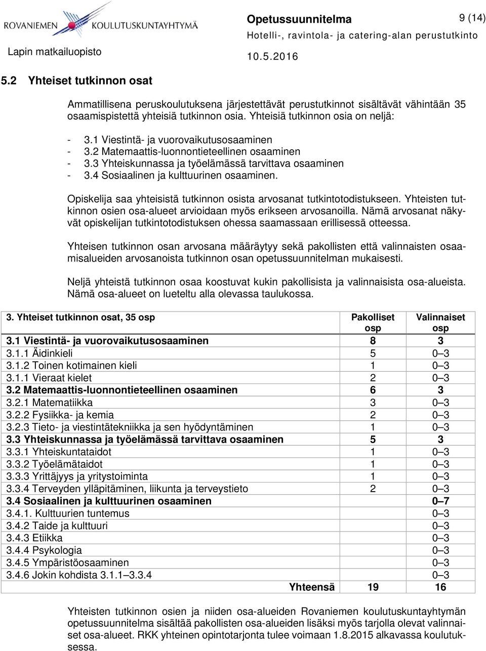 4 Sosiaalinen ja kulttuurinen osaaminen. Opiskelija saa yhteisistä tutkinnon osista arvosanat tutkintotodistukseen. Yhteisten tutkinnon osien osa-alueet arvioidaan myös erikseen arvosanoilla.