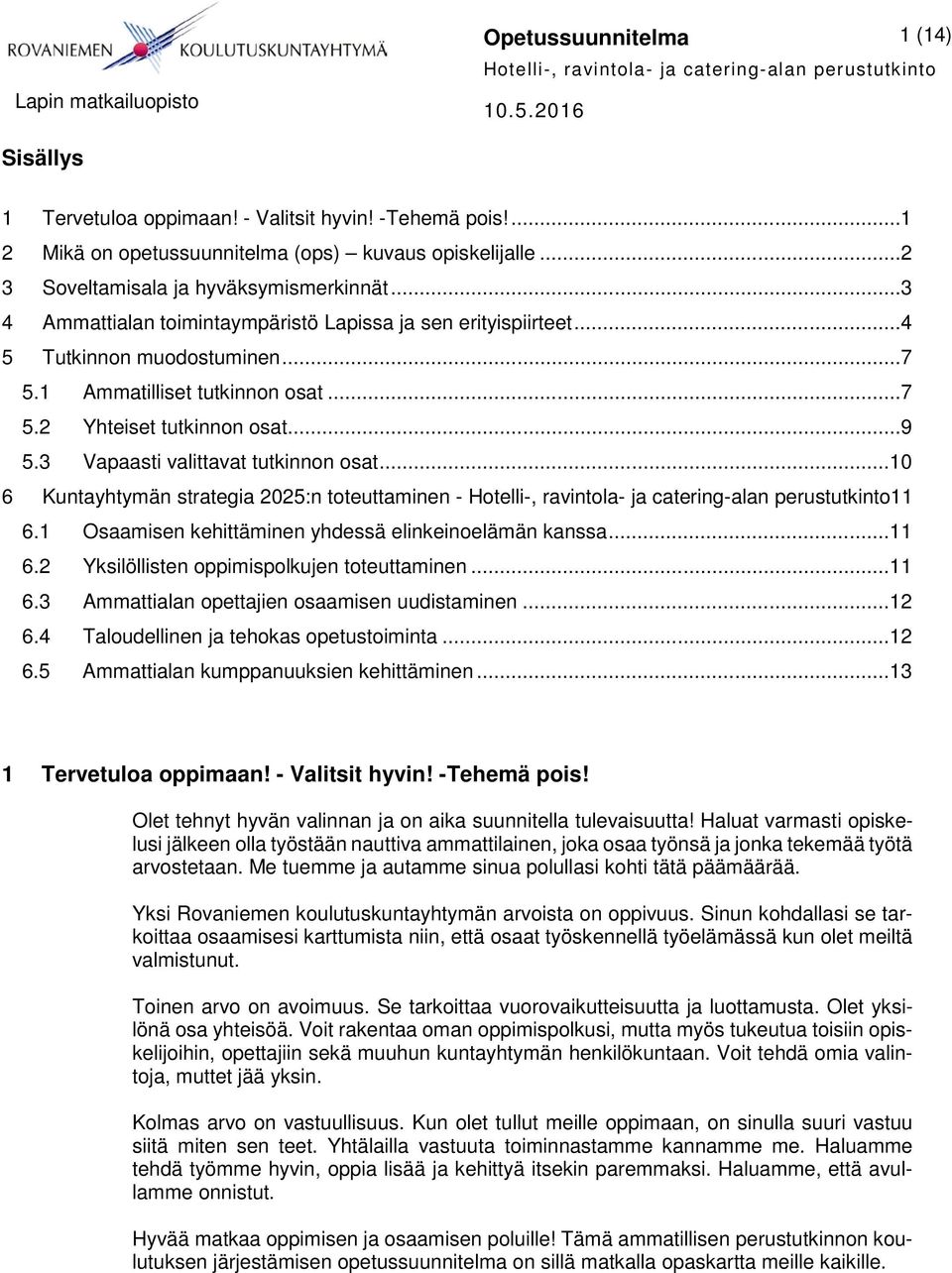 3 Vapaasti valittavat tutkinnon osat... 10 6 Kuntayhtymän strategia 2025:n toteuttaminen - 11 6.1 Osaamisen kehittäminen yhdessä elinkeinoelämän kanssa... 11 6.2 Yksilöllisten oppimispolkujen toteuttaminen.