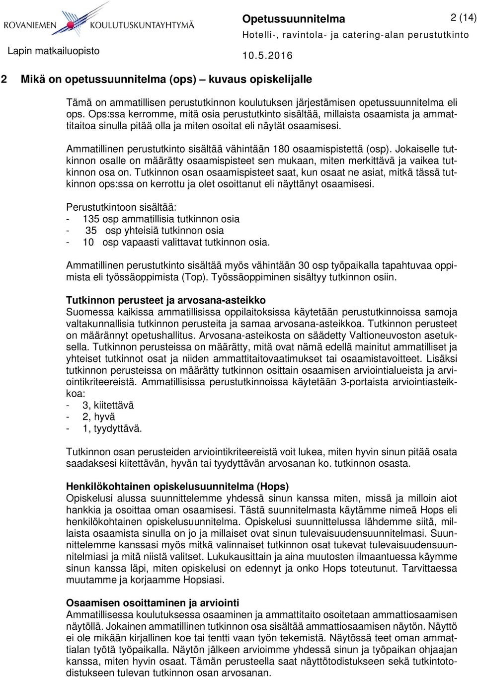 Ammatillinen perustutkinto sisältää vähintään 180 osaamispistettä (osp). Jokaiselle tutkinnon osalle on määrätty osaamispisteet sen mukaan, miten merkittävä ja vaikea tutkinnon osa on.