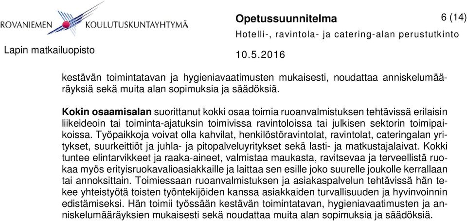 Työpaikkoja voivat olla kahvilat, henkilöstöravintolat, ravintolat, cateringalan yritykset, suurkeittiöt ja juhla- ja pitopalveluyritykset sekä lasti- ja matkustajalaivat.