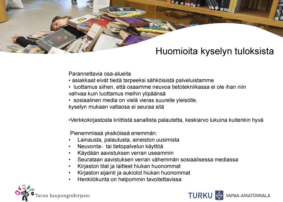 keskiarvo lukuina kuitenkin hyvä Pienemmissä yksiköissä enemmän: Lainausta, palautusta, aineiston uusimista Neuvonta- tai tietopalvelun käyttöä Käydään aavistuksen verran useammin