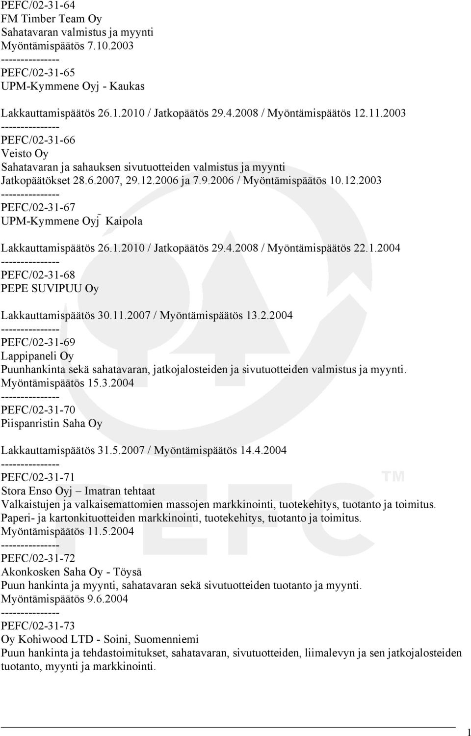 1.2010 / Jatkopäätös 29.4.2008 / Myöntämispäätös 22.1.2004 PEFC/02-31-68 PEPE SUVIPUU Oy Lakkauttamispäätös 30.11.2007 / Myöntämispäätös 13.2.2004 PEFC/02-31-69 Lappipaneli Oy Puunhankinta sekä sahatavaran, jatkojalosteiden ja sivutuotteiden valmistus ja myynti.