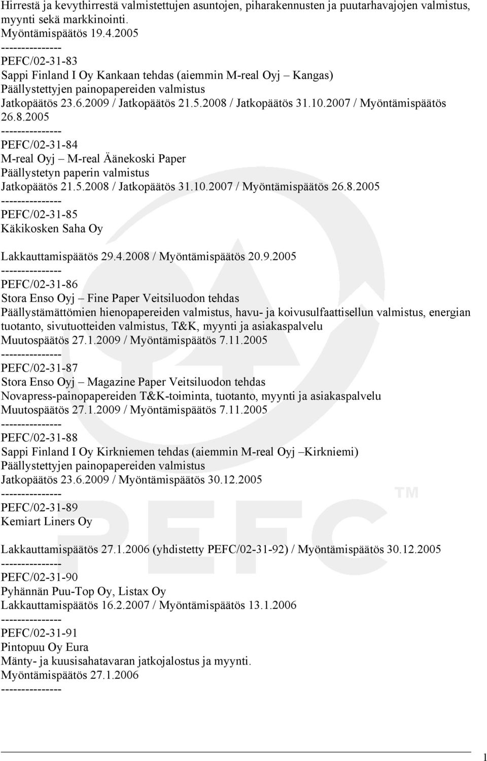 2007 / Myöntämispäätös 26.8.2005 PEFC/02-31-84 M-real Oyj M-real Äänekoski Paper Päällystetyn paperin valmistus Jatkopäätös 21.5.2008 / Jatkopäätös 31.10.2007 / Myöntämispäätös 26.8.2005 PEFC/02-31-85 Käkikosken Saha Oy Lakkauttamispäätös 29.