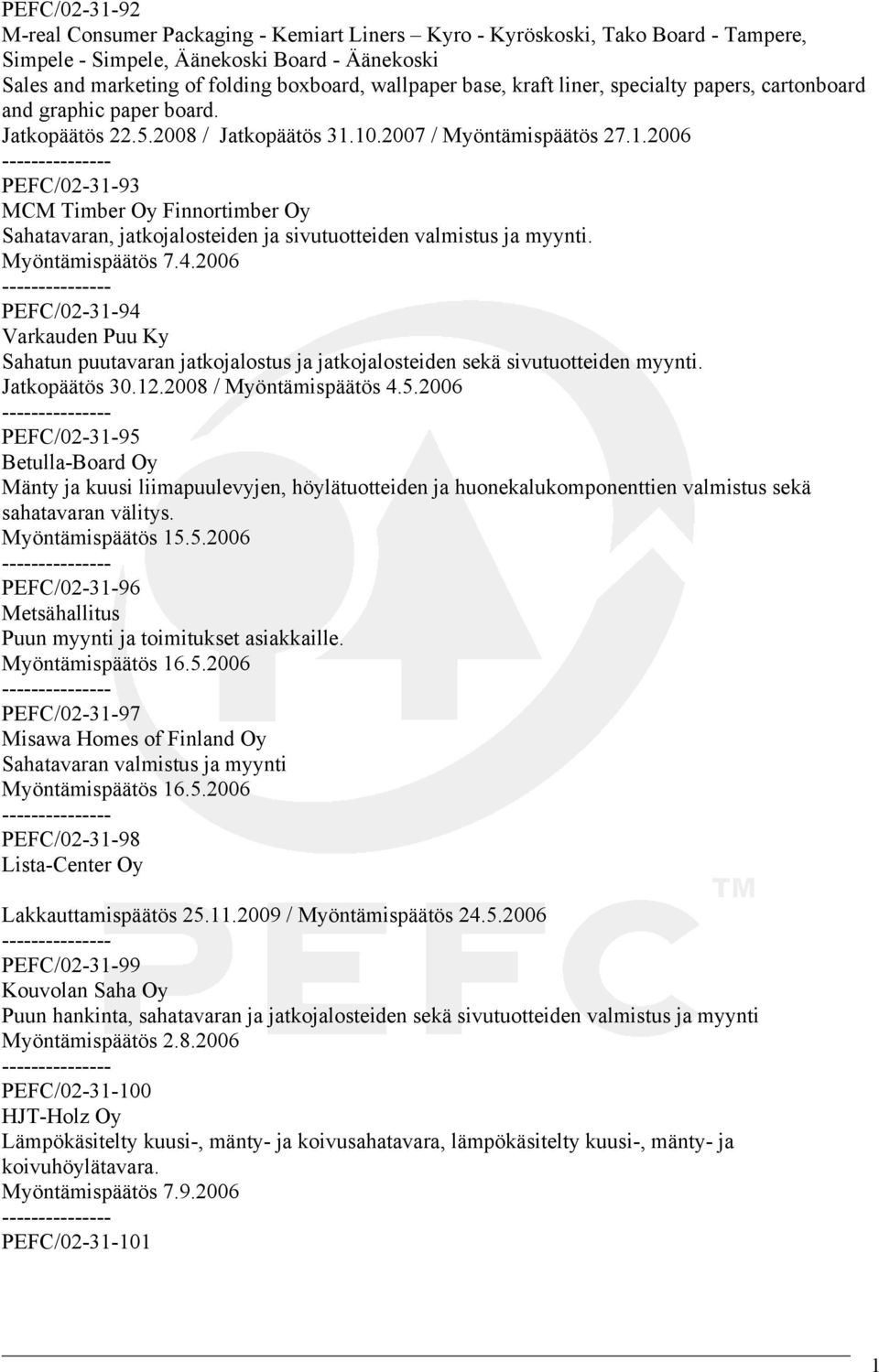 10.2007 / Myöntämispäätös 27.1.2006 PEFC/02-31-93 MCM Timber Oy Finnortimber Oy Sahatavaran, jatkojalosteiden ja sivutuotteiden valmistus ja myynti. Myöntämispäätös 7.4.