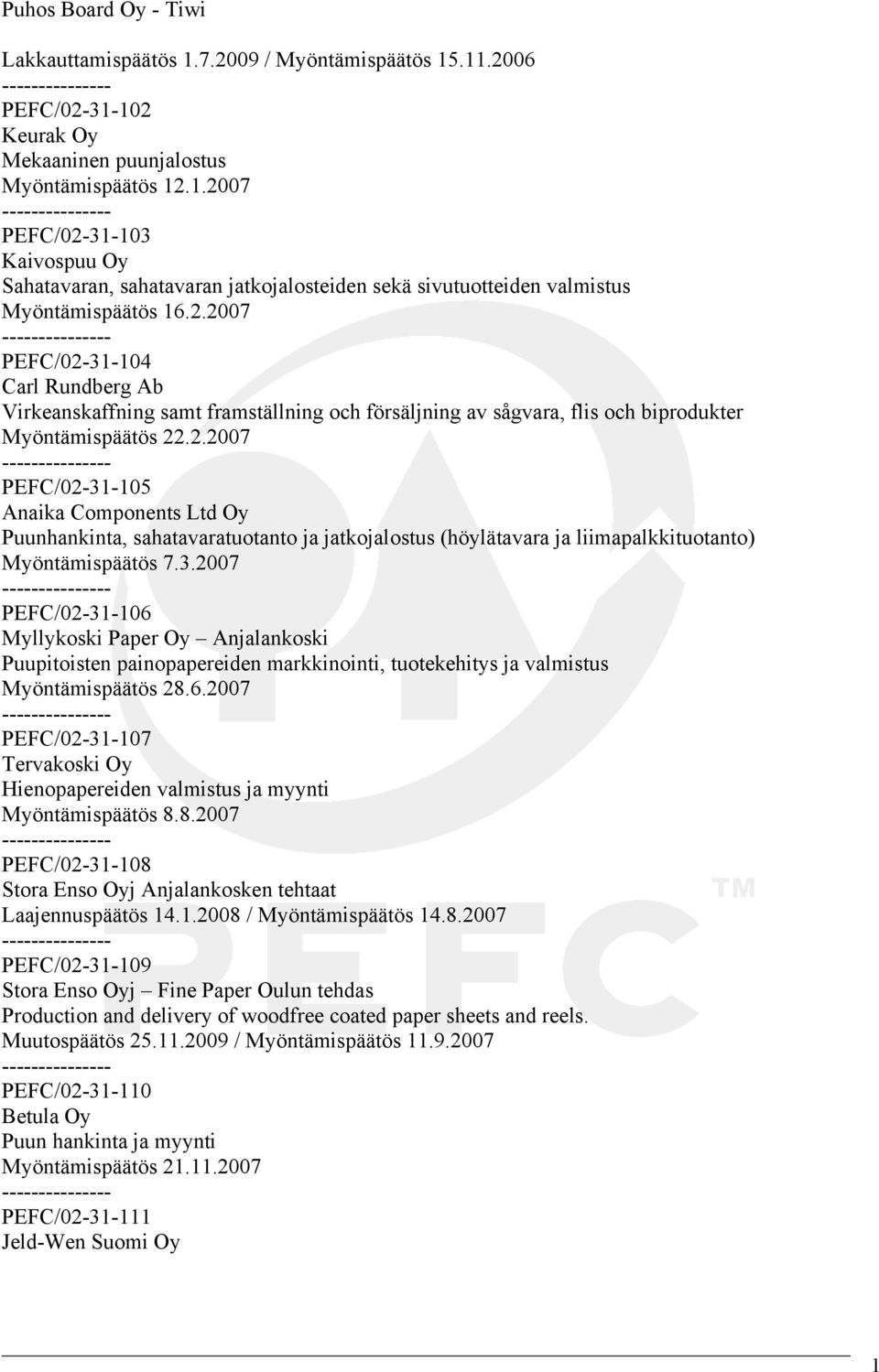 3.2007 PEFC/02-31-106 Myllykoski Paper Oy Anjalankoski Puupitoisten painopapereiden markkinointi, tuotekehitys ja valmistus Myöntämispäätös 28.6.2007 PEFC/02-31-107 Tervakoski Oy Hienopapereiden valmistus ja myynti Myöntämispäätös 8.