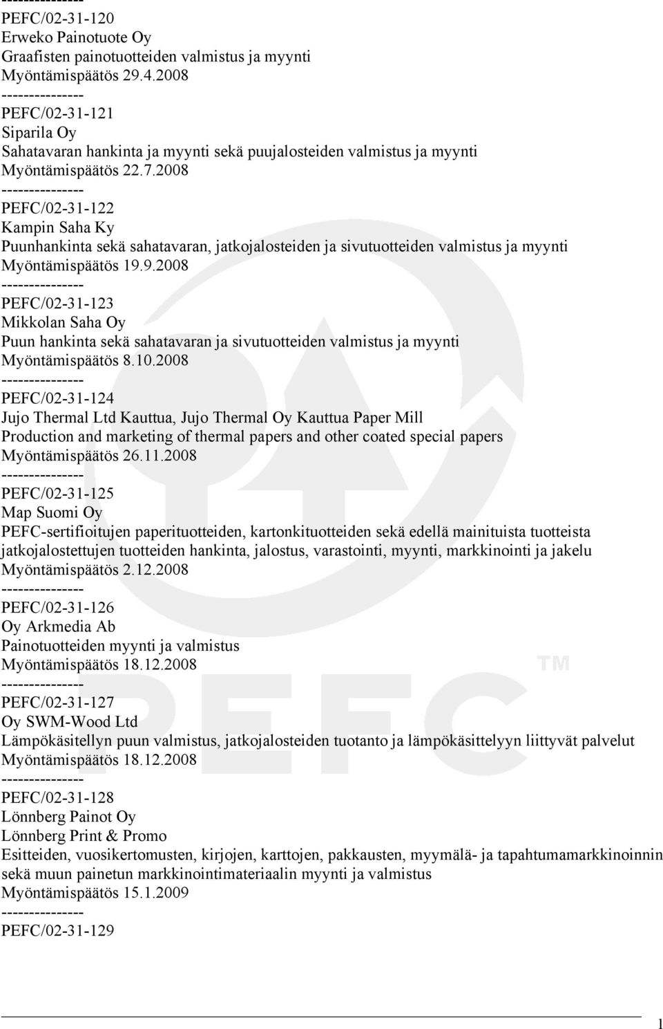 2008 PEFC/02-31-122 Kampin Saha Ky Puunhankinta sekä sahatavaran, jatkojalosteiden ja sivutuotteiden valmistus ja myynti Myöntämispäätös 19.