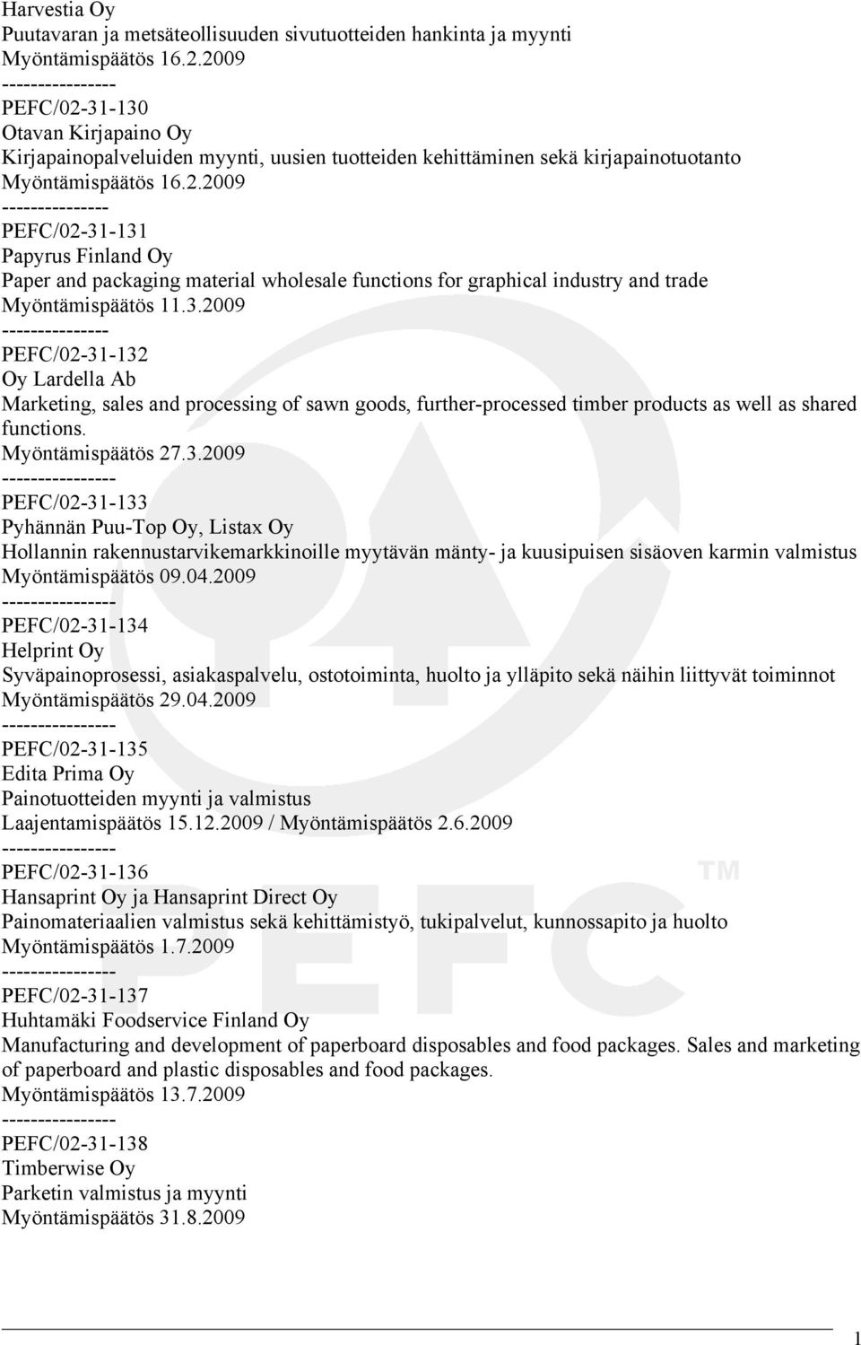 3.2009 PEFC/02-31-132 Oy Lardella Ab Marketing, sales and processing of sawn goods, further-processed timber products as well as shared functions. Myöntämispäätös 27.3.2009 - PEFC/02-31-133 Pyhännän Puu-Top Oy, Listax Oy Hollannin rakennustarvikemarkkinoille myytävän mänty- ja kuusipuisen sisäoven karmin valmistus Myöntämispäätös 09.