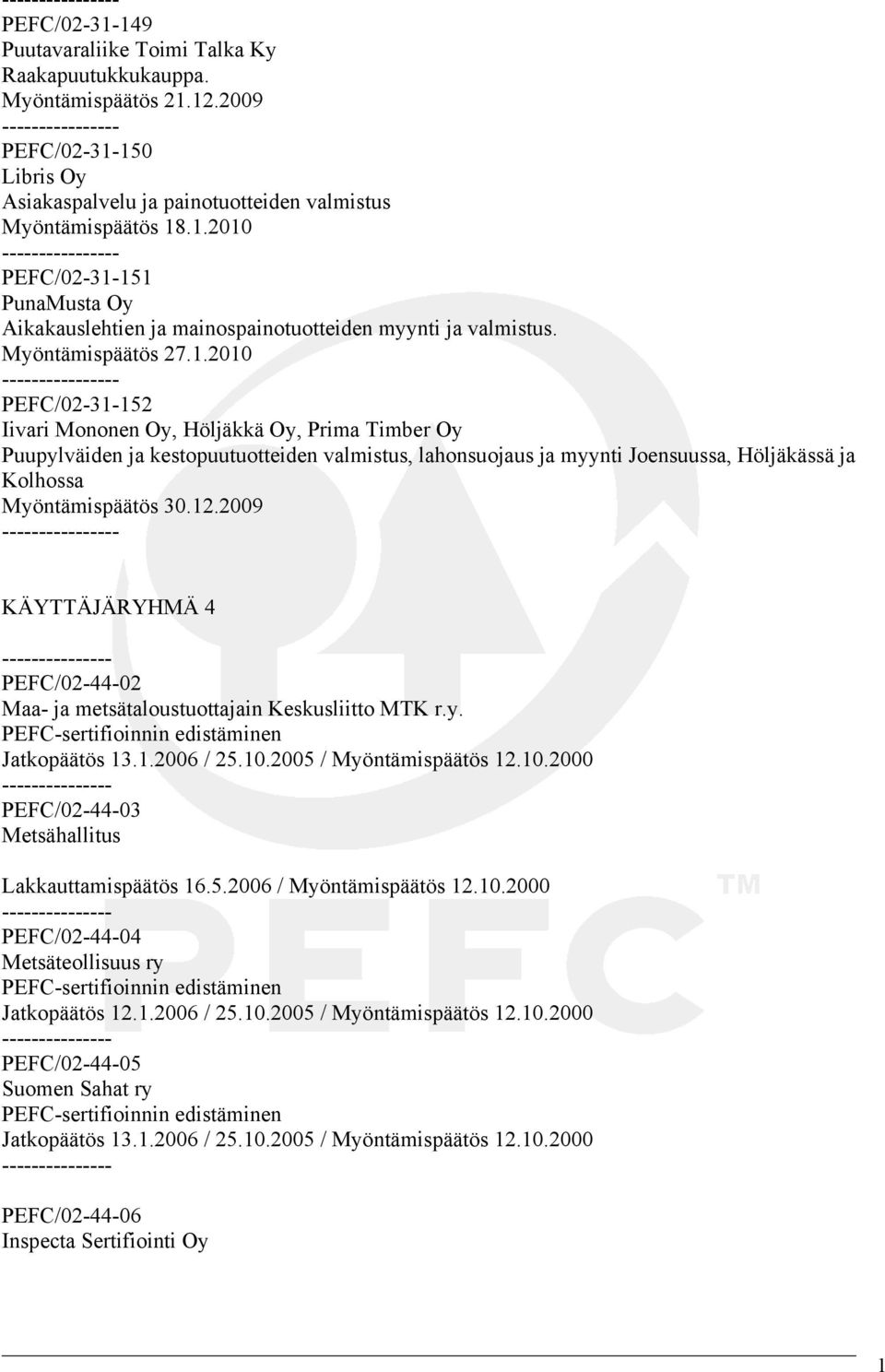 2010 - PEFC/02-31-152 Iivari Mononen Oy, Höljäkkä Oy, Prima Timber Oy Puupylväiden ja kestopuutuotteiden valmistus, lahonsuojaus ja myynti Joensuussa, Höljäkässä ja Kolhossa Myöntämispäätös 30.12.