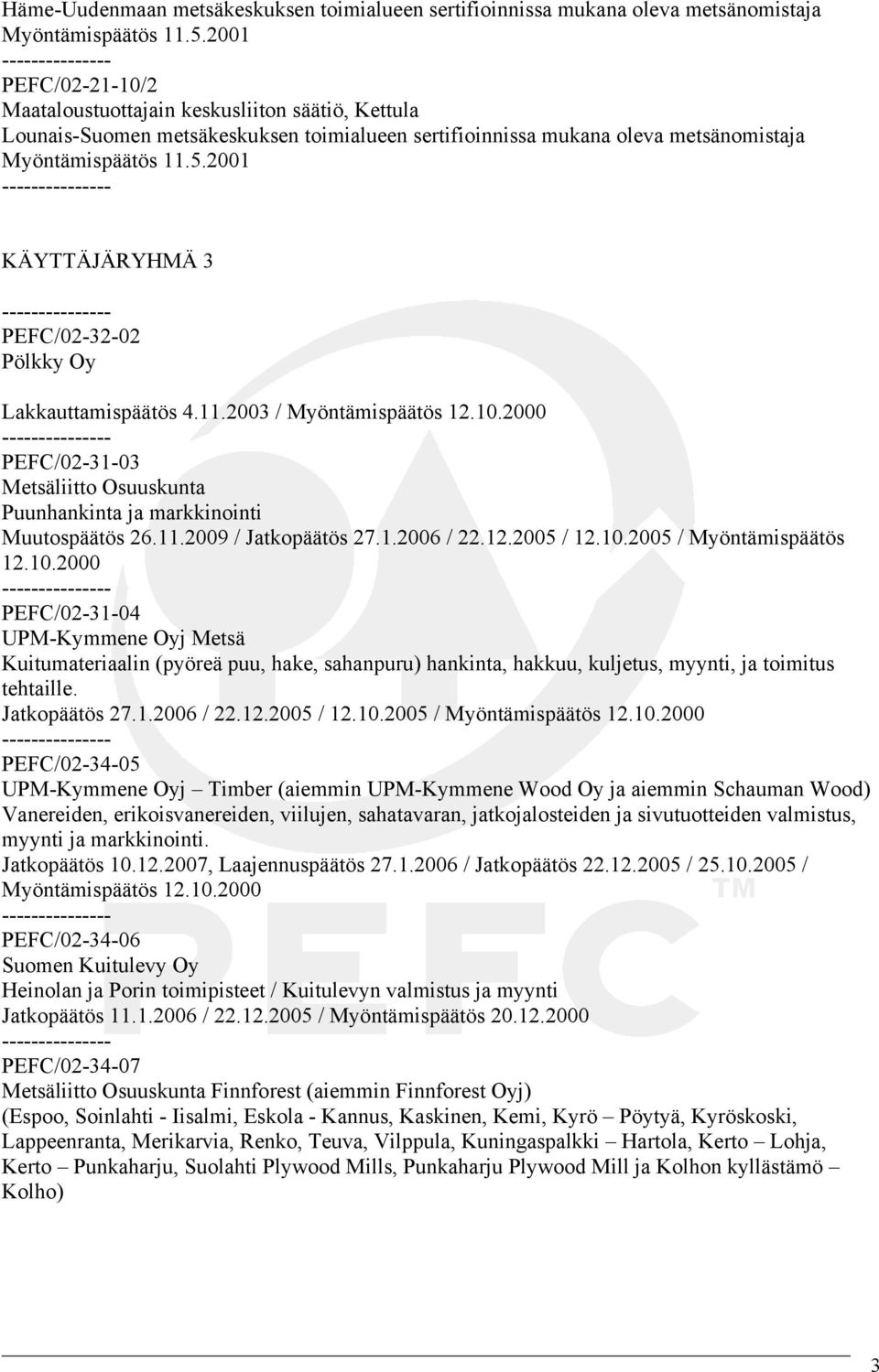 2001 KÄYTTÄJÄRYHMÄ 3 PEFC/02-32-02 Pölkky Oy Lakkauttamispäätös 4.11.2003 / Myöntämispäätös 12.10.2000 PEFC/02-31-03 Metsäliitto Osuuskunta Puunhankinta ja markkinointi Muutospäätös 26.11.2009 / Jatkopäätös 27.