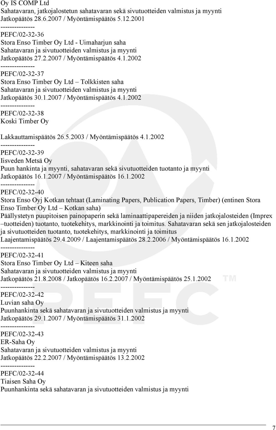 1.2007 / Myöntämispäätös 4.1.2002 PEFC/02-32-38 Koski Timber Oy Lakkauttamispäätös 26.5.2003 / Myöntämispäätös 4.1.2002 PEFC/02-32-39 Iisveden Metsä Oy Puun hankinta ja myynti, sahatavaran sekä sivutuotteiden tuotanto ja myynti Jatkopäätös 16.