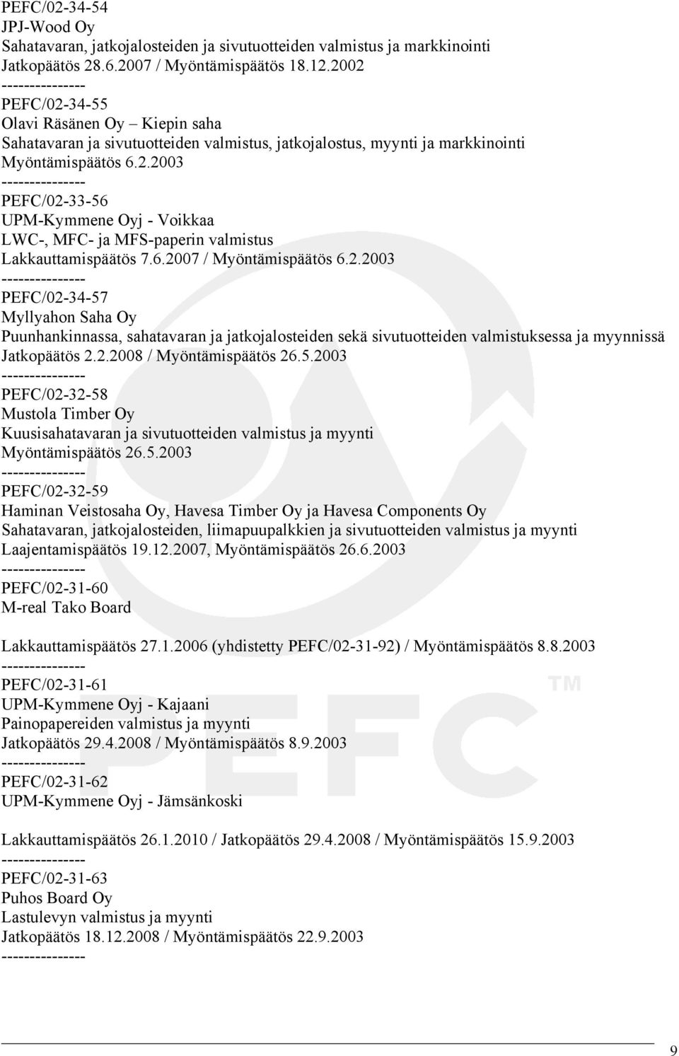 6.2007 / Myöntämispäätös 6.2.2003 PEFC/02-34-57 Myllyahon Saha Oy Puunhankinnassa, sahatavaran ja jatkojalosteiden sekä sivutuotteiden valmistuksessa ja myynnissä Jatkopäätös 2.2.2008 / Myöntämispäätös 26.