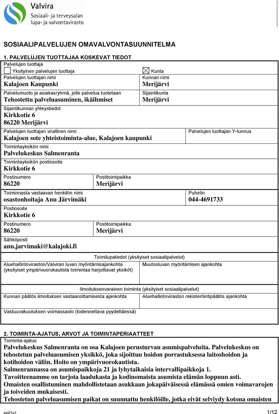 palveluasuminen, ikäihmiset Sijaintikunnan yhteystiedot Kirkkotie 6 86220 Merijärvi Palvelujen tuottajan virallinen nimi Kalajoen sote yhteistoiminta-alue, Kalajoen kaupunki Toimintayksikön nimi