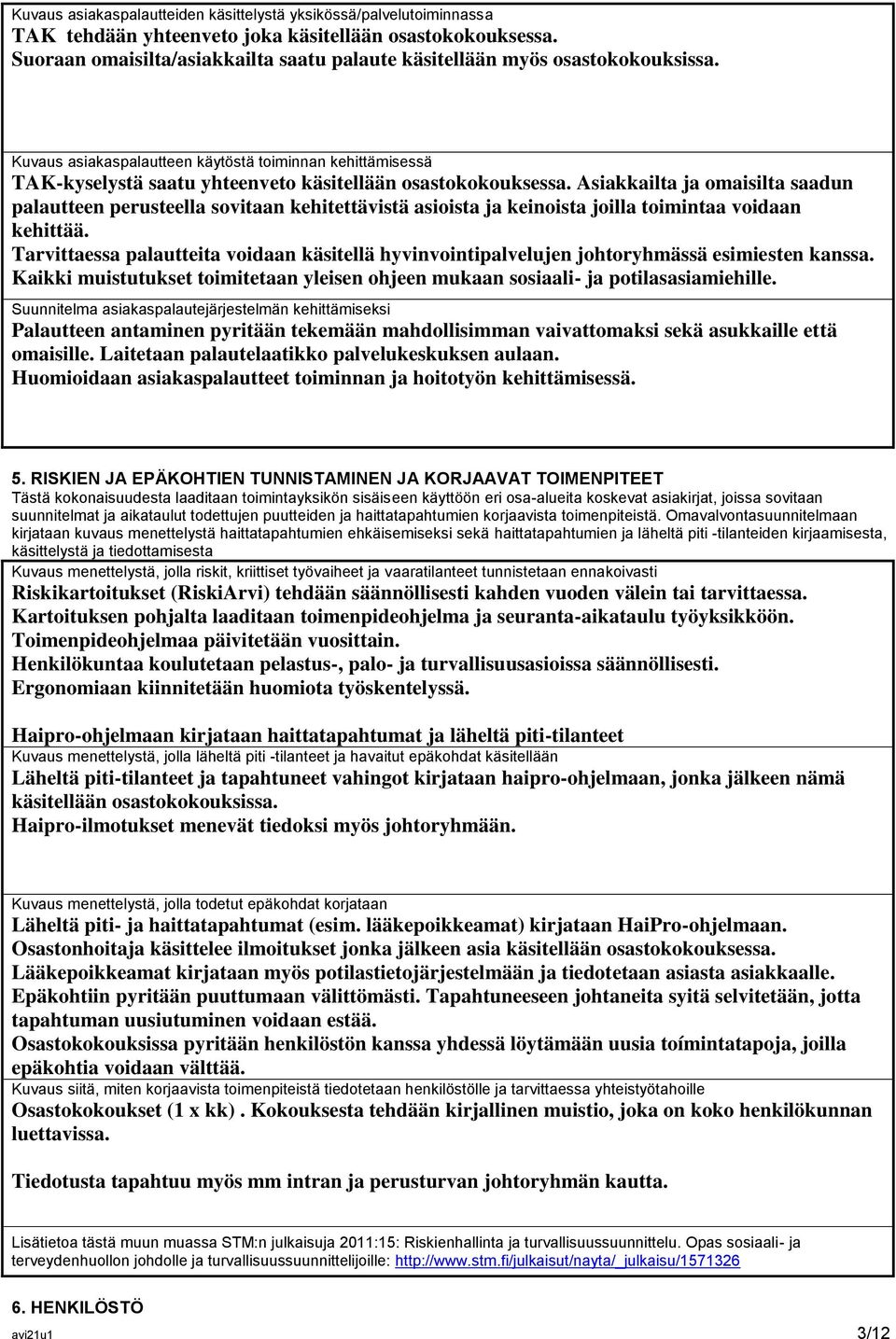 Asiakkailta ja omaisilta saadun palautteen perusteella sovitaan kehitettävistä asioista ja keinoista joilla toimintaa voidaan kehittää.