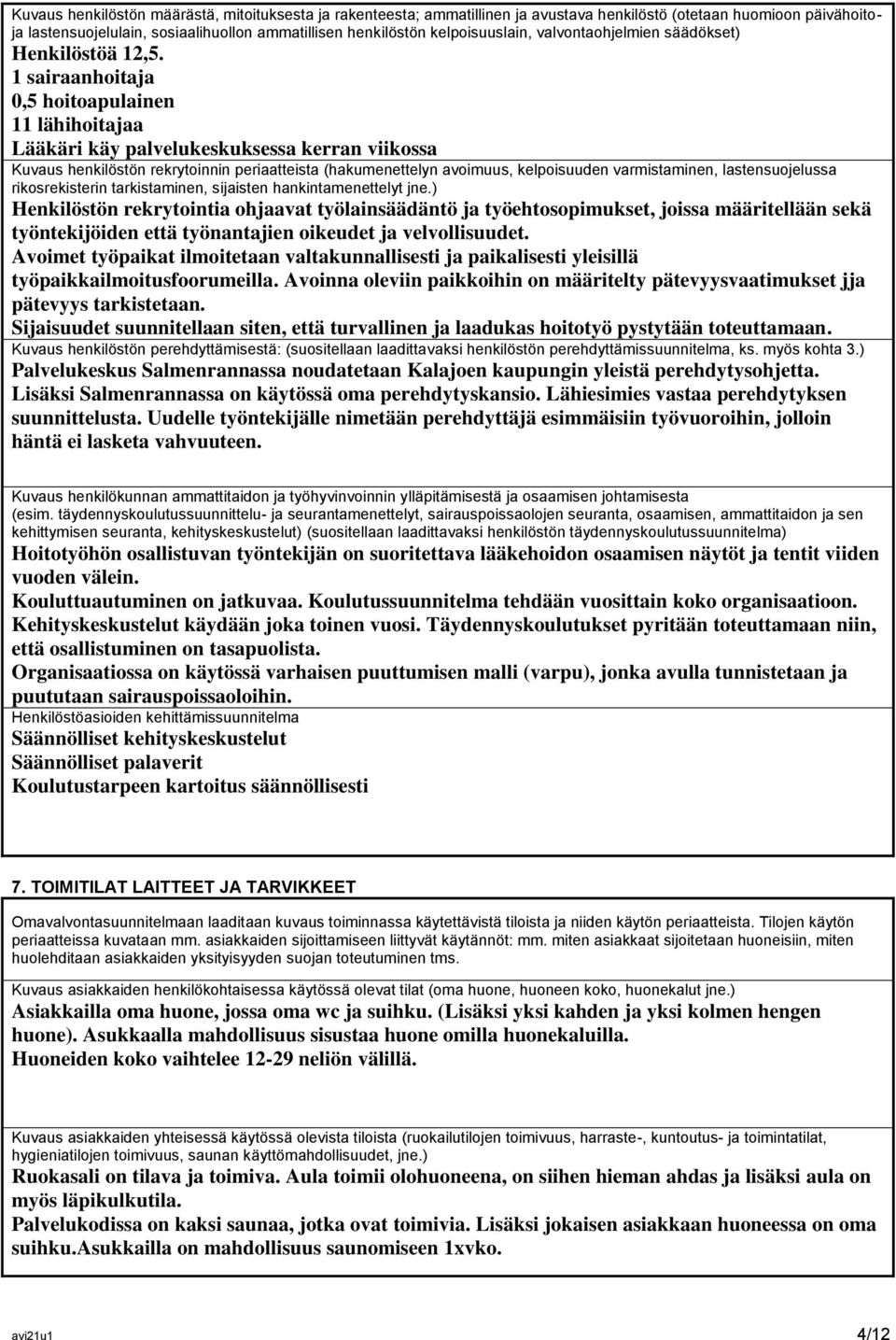 1 sairaanhoitaja 0,5 hoitoapulainen 11 lähihoitajaa Lääkäri käy palvelukeskuksessa kerran viikossa Kuvaus henkilöstön rekrytoinnin periaatteista (hakumenettelyn avoimuus, kelpoisuuden varmistaminen,