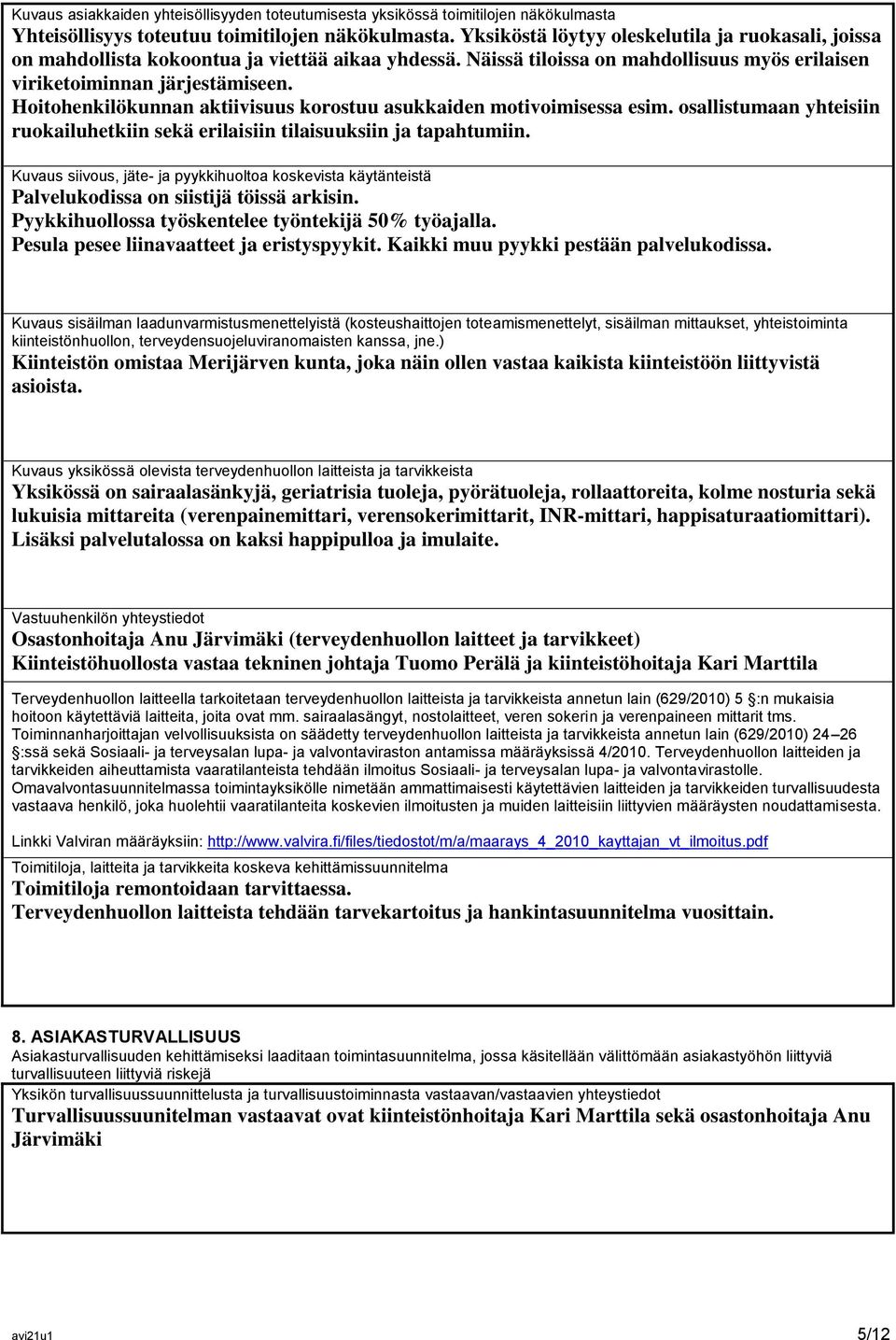 Hoitohenkilökunnan aktiivisuus korostuu asukkaiden motivoimisessa esim. osallistumaan yhteisiin ruokailuhetkiin sekä erilaisiin tilaisuuksiin ja tapahtumiin.