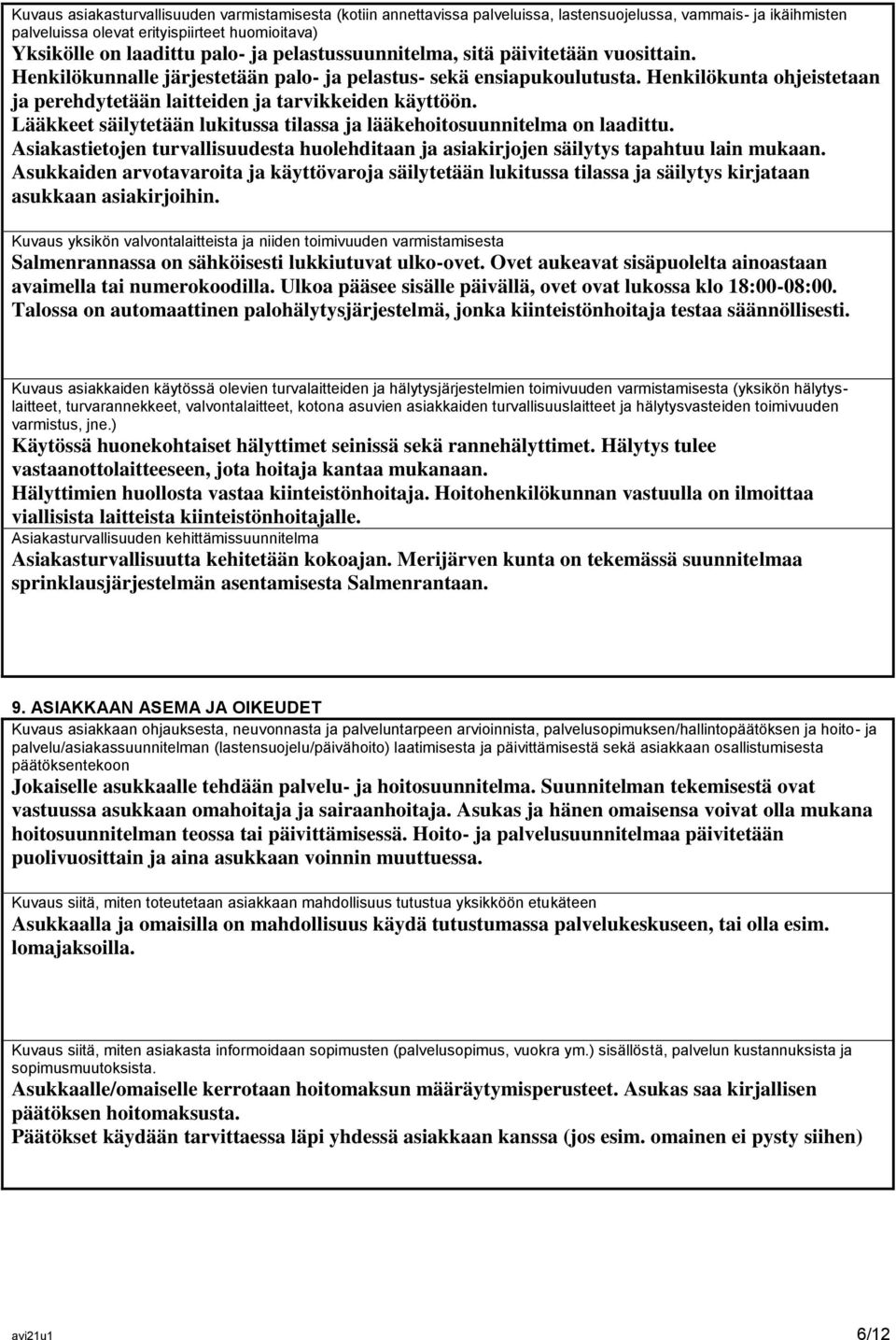 Henkilökunta ohjeistetaan ja perehdytetään laitteiden ja tarvikkeiden käyttöön. Lääkkeet säilytetään lukitussa tilassa ja lääkehoitosuunnitelma on laadittu.