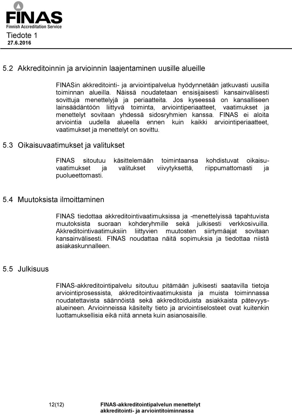 Jos kyseessä on kansalliseen lainsäädäntöön liittyvä toiminta, arviointiperiaatteet, vaatimukset ja menettelyt sovitaan yhdessä sidosryhmien kanssa.