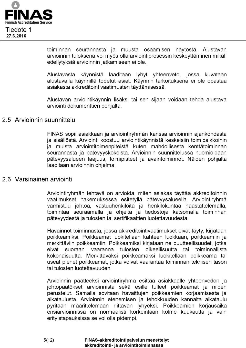 Alustavasta käynnistä laaditaan lyhyt yhteenveto, jossa kuvataan alustavalla käynnillä todetut asiat. Käynnin tarkoituksena ei ole opastaa asiakasta akkreditointivaatimusten täyttämisessä.