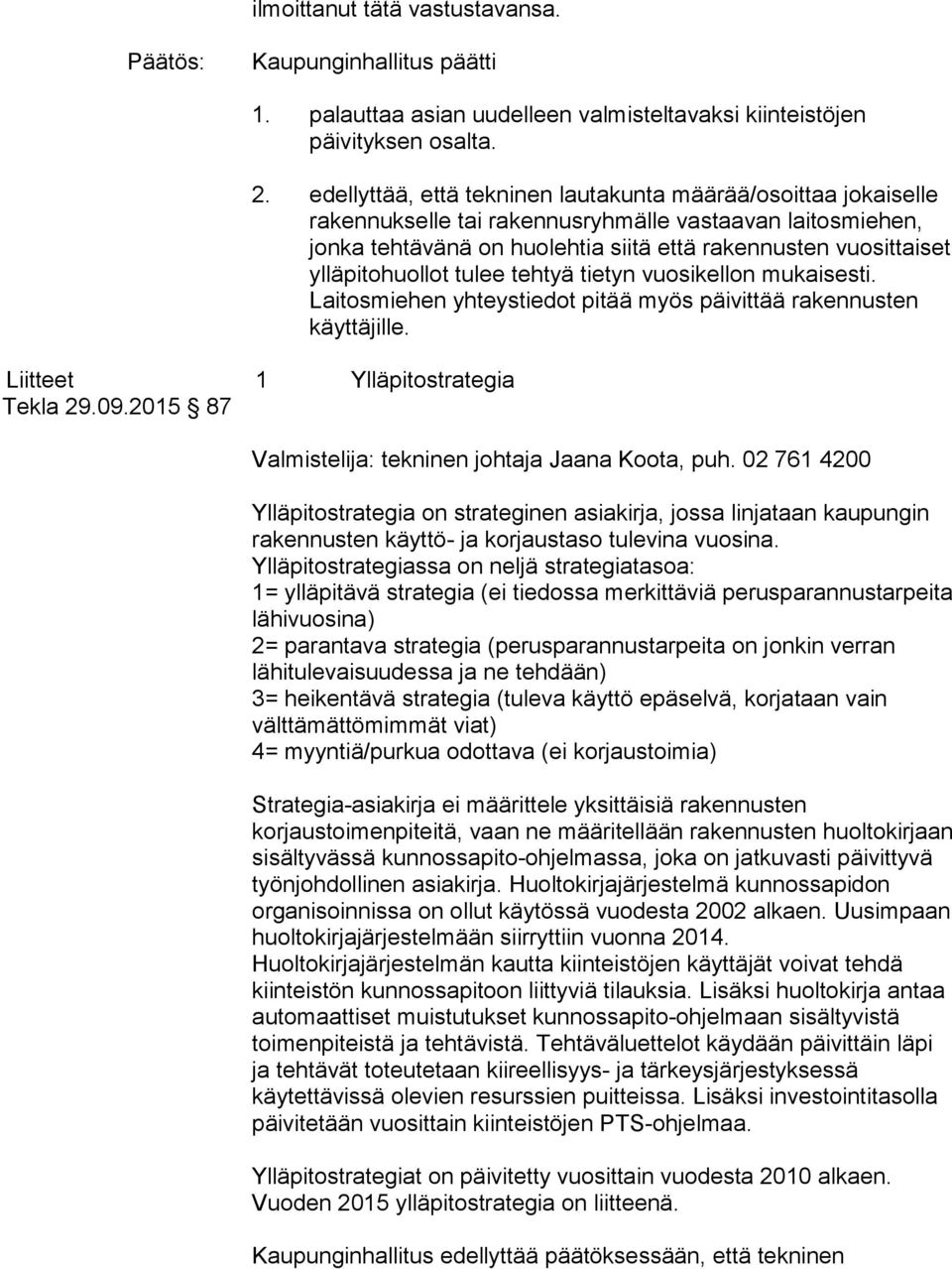 ylläpitohuollot tulee tehtyä tietyn vuosikellon mukaisesti. Laitosmiehen yhteystiedot pitää myös päivittää rakennusten käyttäjille. Liitteet 1 Ylläpitostrategia Tekla 29.09.