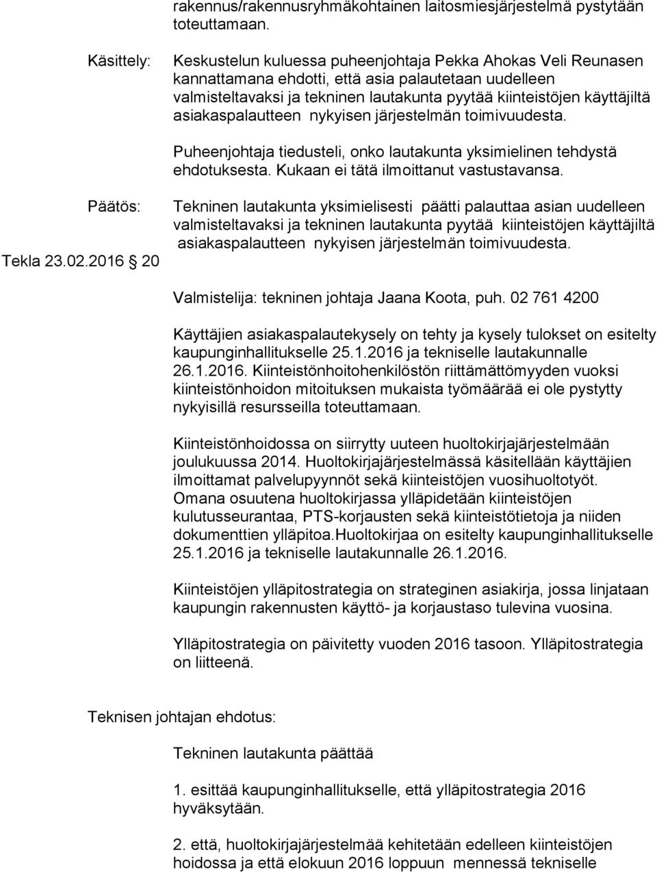 asiakaspalautteen nykyisen järjestelmän toimivuudesta. Puheenjohtaja tiedusteli, onko lautakunta yksimielinen tehdystä ehdotuksesta. Kukaan ei tätä ilmoittanut vastustavansa. Tekla 23.02.