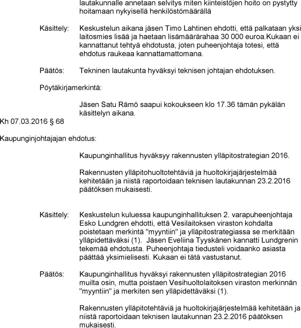 Tekninen lautakunta hyväksyi teknisen johtajan ehdotuksen. Pöytäkirjamerkintä: Kh 07.03.2016 68 Jäsen Satu Rämö saapui kokoukseen klo 17.36 tämän pykälän käsittelyn aikana.