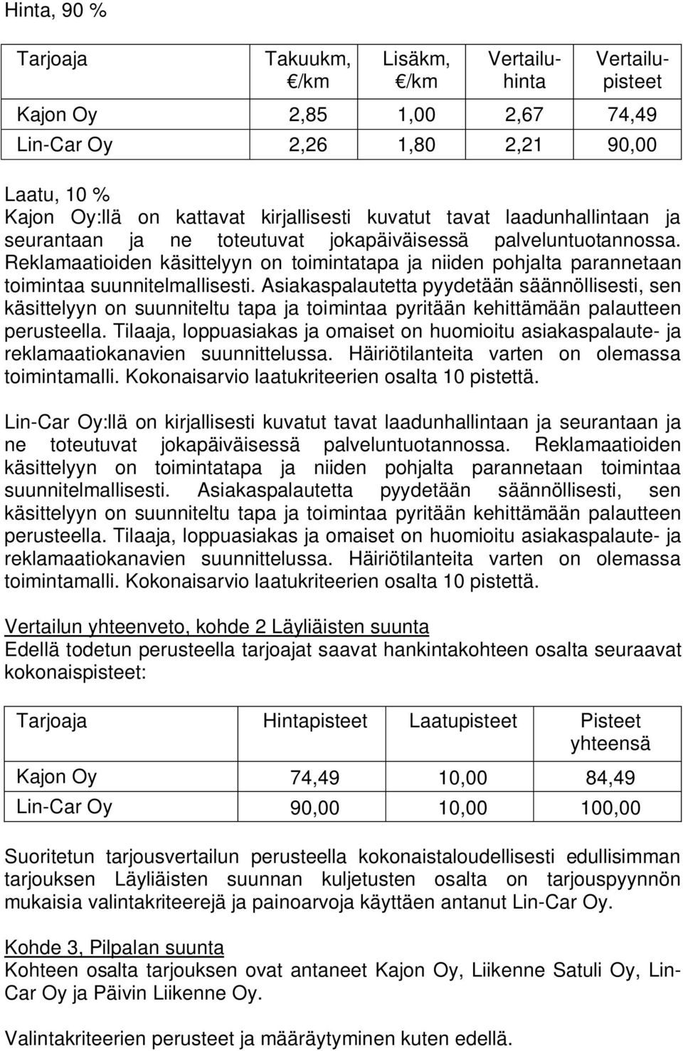 Asiakaspalautetta pyydetään säännöllisesti, sen Vertailun yhteenveto, kohde 2 Läyliäisten suunta Edellä todetun perusteella tarjoajat saavat hankintakohteen osalta seuraavat kokonaispisteet: Tarjoaja