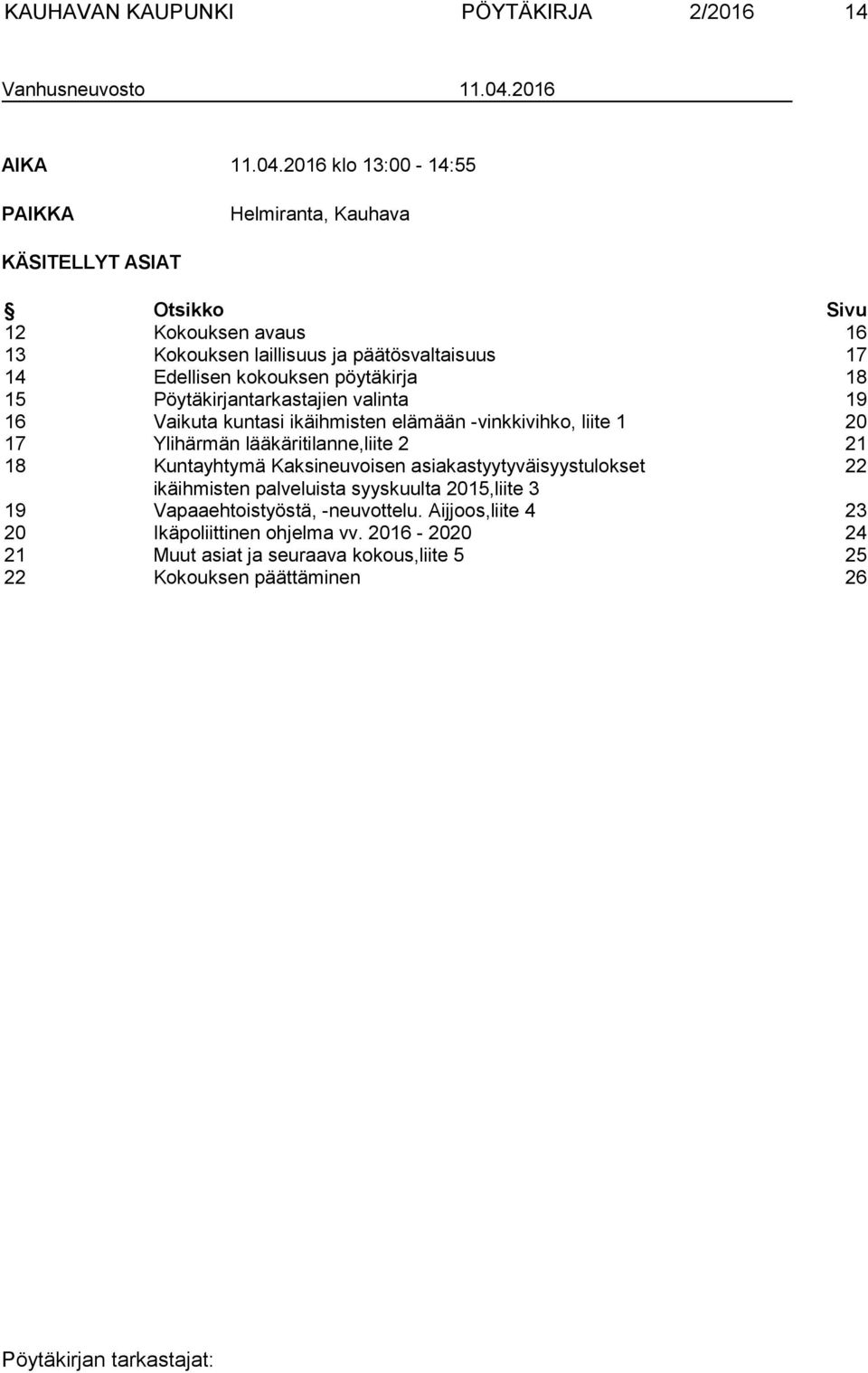 2016 klo 13:00-14:55 PAIKKA Helmiranta, Kauhava KÄSITELLYT ASIAT Otsikko Sivu 12 Kokouksen avaus 16 13 Kokouksen laillisuus ja päätösvaltaisuus 17 14 Edellisen kokouksen