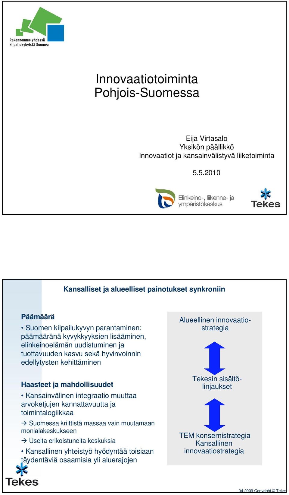 sekä hyvinvoinnin edellytysten kehittäminen Haasteet ja mahdollisuudet Kansainvälinen integraatio muuttaa arvoketjujen kannattavuutta ja toimintalogiikkaa Suomessa kriittistä massaa vain