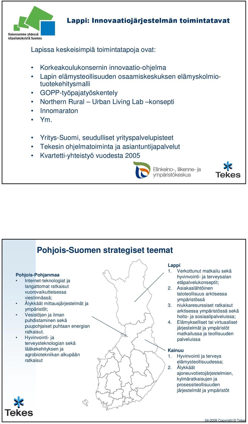 Yritys-Suomi, seudulliset yrityspalvelupisteet Tekesin ohjelmatoiminta ja asiantuntijapalvelut Kvartetti-yhteistyö vuodesta 2005 Pohjois-Suomen strategiset teemat Pohjois-Pohjanmaa