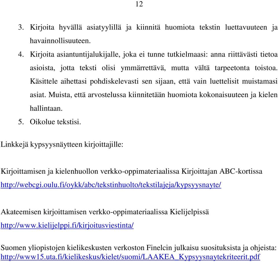 Käsittele aihettasi pohdiskelevasti sen sijaan, että vain luettelisit muistamasi asiat. Muista, että arvostelussa kiinnitetään huomiota kokonaisuuteen ja kielen hallintaan. 5. Oikolue tekstisi.