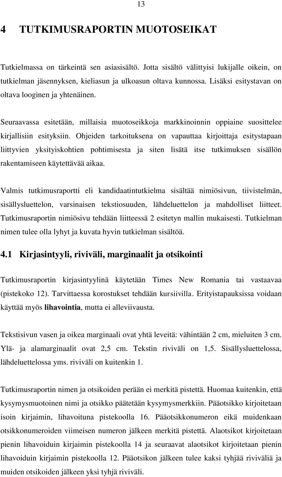 Ohjeiden tarkoituksena on vapauttaa kirjoittaja esitystapaan liittyvien yksityiskohtien pohtimisesta ja siten lisätä itse tutkimuksen sisällön rakentamiseen käytettävää aikaa.