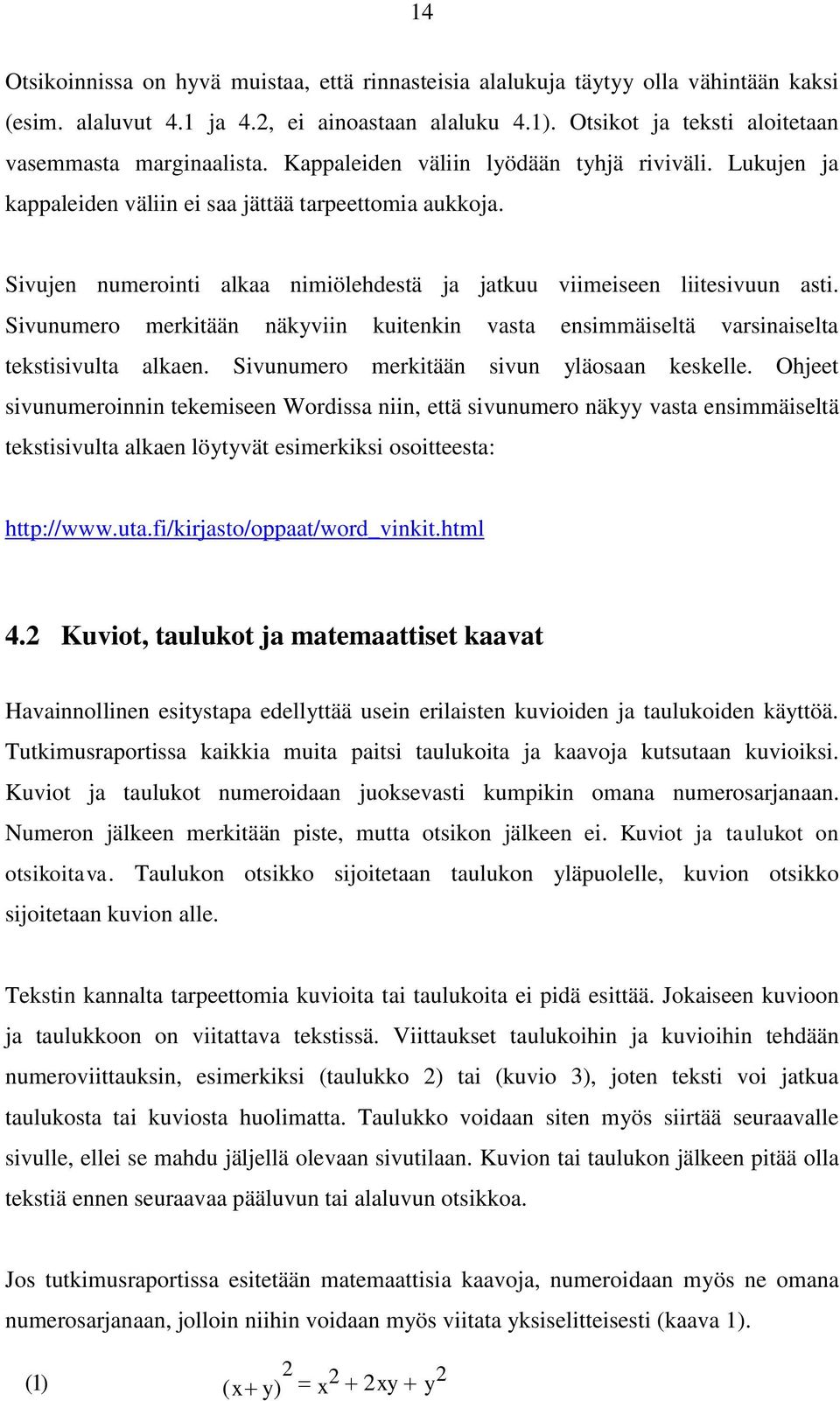 Sivunumero merkitään näkyviin kuitenkin vasta ensimmäiseltä varsinaiselta tekstisivulta alkaen. Sivunumero merkitään sivun yläosaan keskelle.