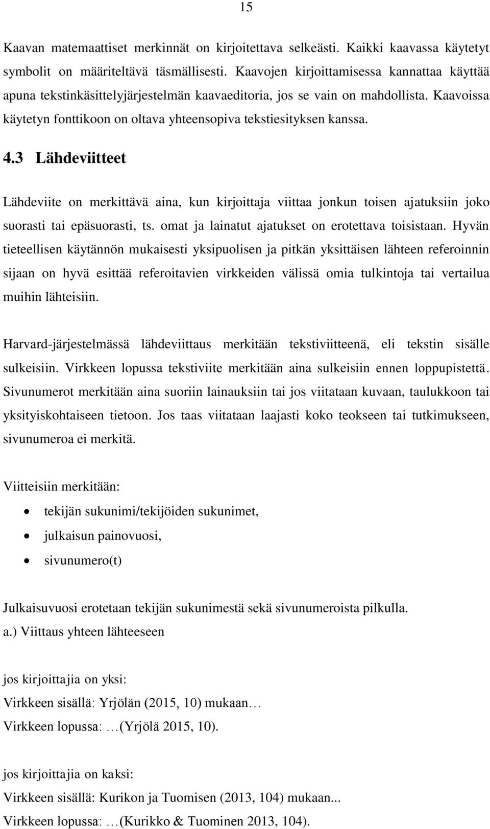 4.3 Lähdeviitteet Lähdeviite on merkittävä aina, kun kirjoittaja viittaa jonkun toisen ajatuksiin joko suorasti tai epäsuorasti, ts. omat ja lainatut ajatukset on erotettava toisistaan.