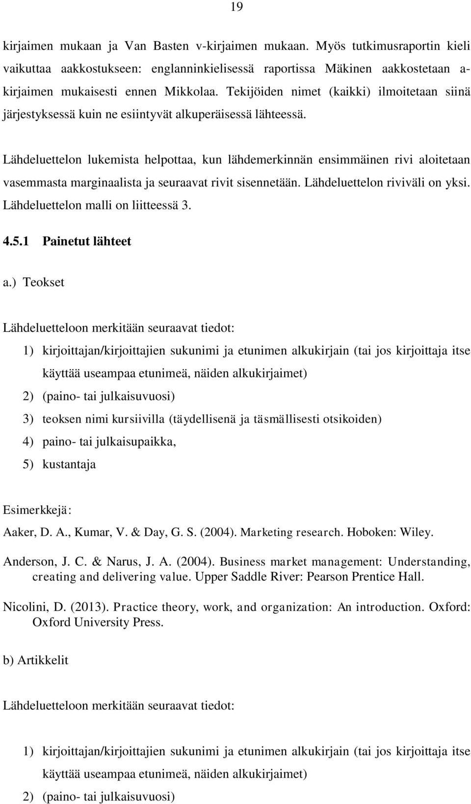Lähdeluettelon lukemista helpottaa, kun lähdemerkinnän ensimmäinen rivi aloitetaan vasemmasta marginaalista ja seuraavat rivit sisennetään. Lähdeluettelon riviväli on yksi.