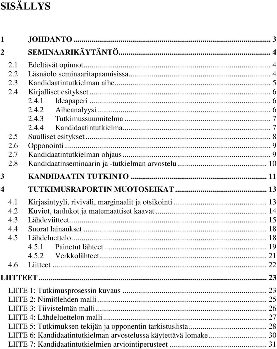 .. 10 3 KANDIDAATIN TUTKINTO... 11 4 TUTKIMUSRAPORTIN MUOTOSEIKAT... 13 4.1 Kirjasintyyli, riviväli, marginaalit ja otsikointi... 13 4.2 Kuviot, taulukot ja matemaattiset kaavat... 14 4.