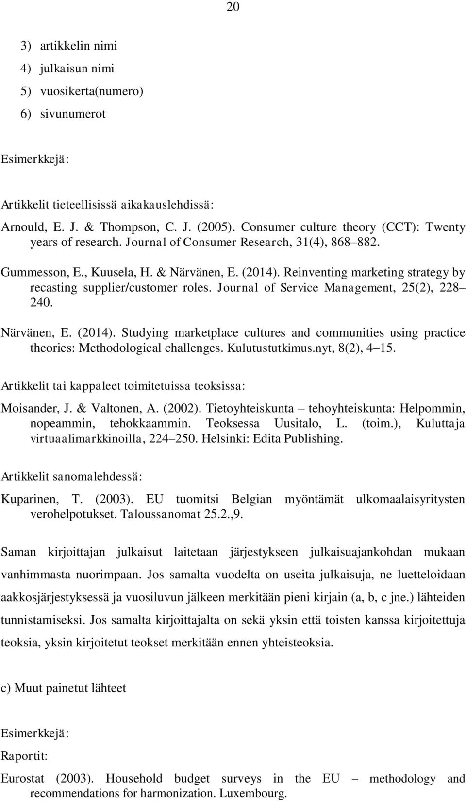Reinventing marketing strategy by recasting supplier/customer roles. Journal of Service Management, 25(2), 228 240. Närvänen, E. (2014).