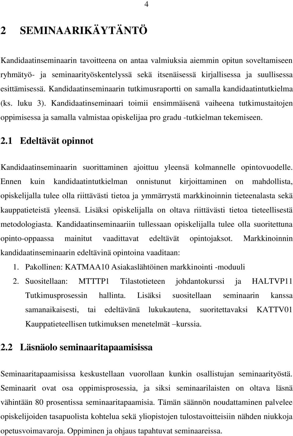 Kandidaatinseminaari toimii ensimmäisenä vaiheena tutkimustaitojen oppimisessa ja samalla valmistaa opiskelijaa pro gradu -tutkielman tekemiseen. 2.