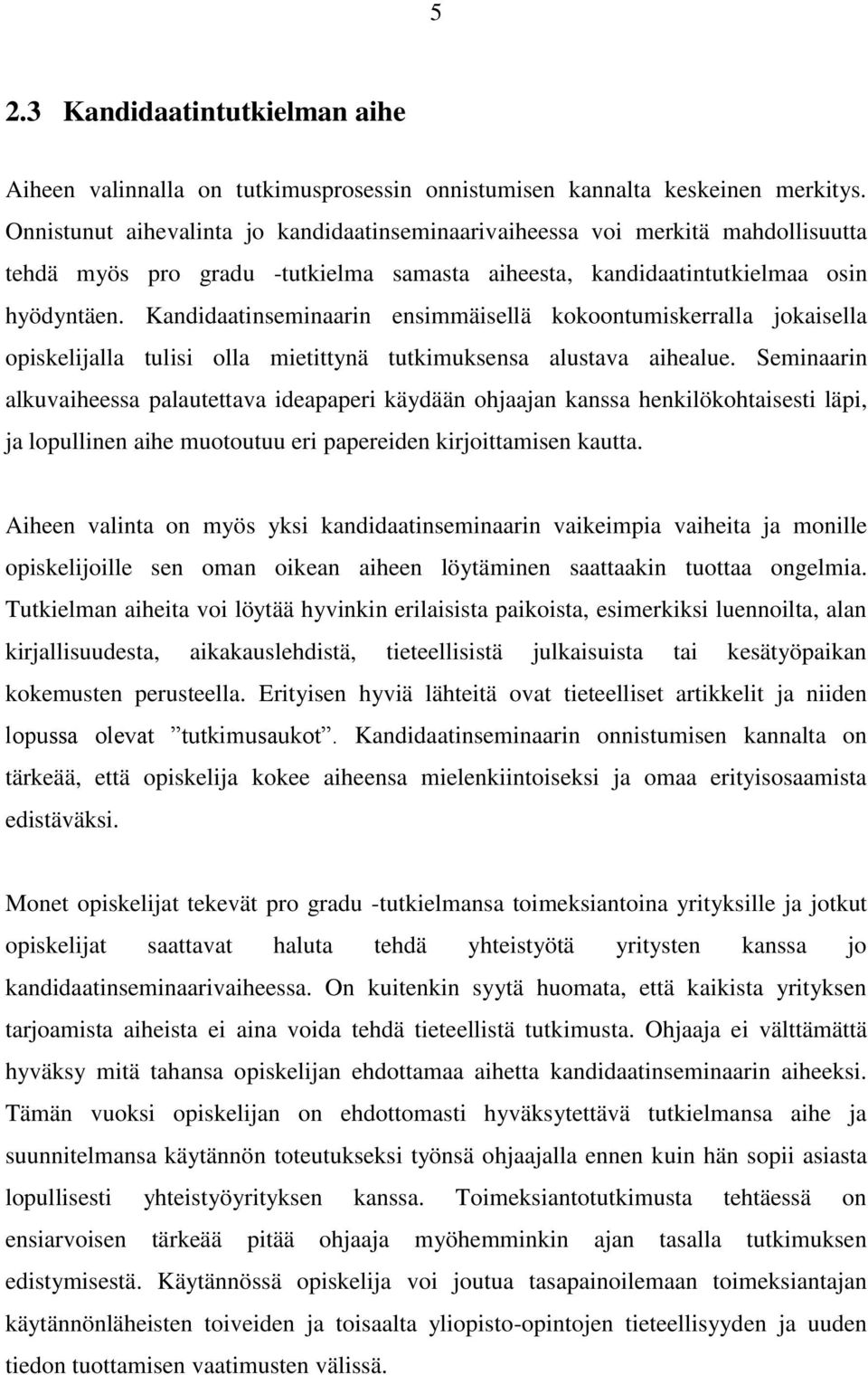 Kandidaatinseminaarin ensimmäisellä kokoontumiskerralla jokaisella opiskelijalla tulisi olla mietittynä tutkimuksensa alustava aihealue.