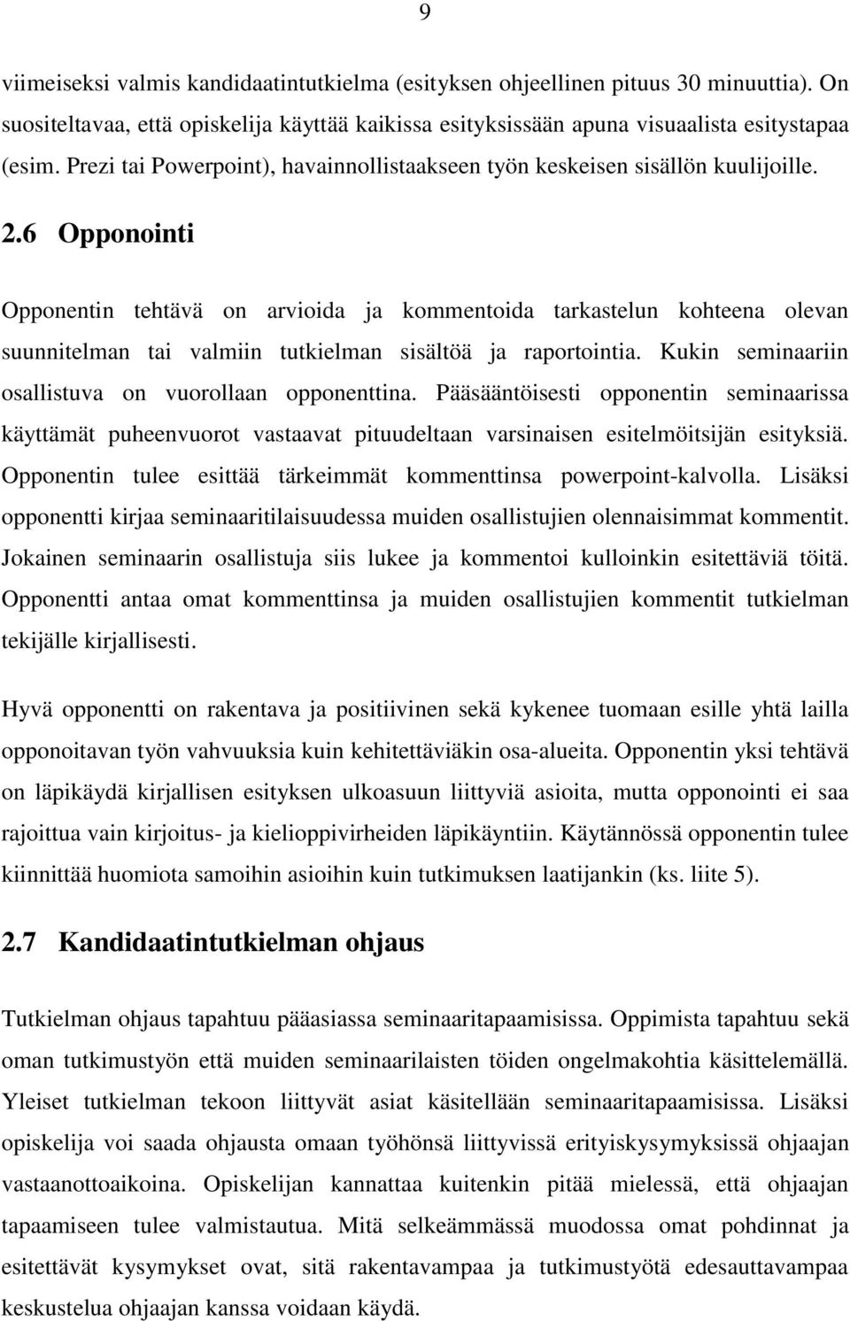 6 Opponointi Opponentin tehtävä on arvioida ja kommentoida tarkastelun kohteena olevan suunnitelman tai valmiin tutkielman sisältöä ja raportointia.