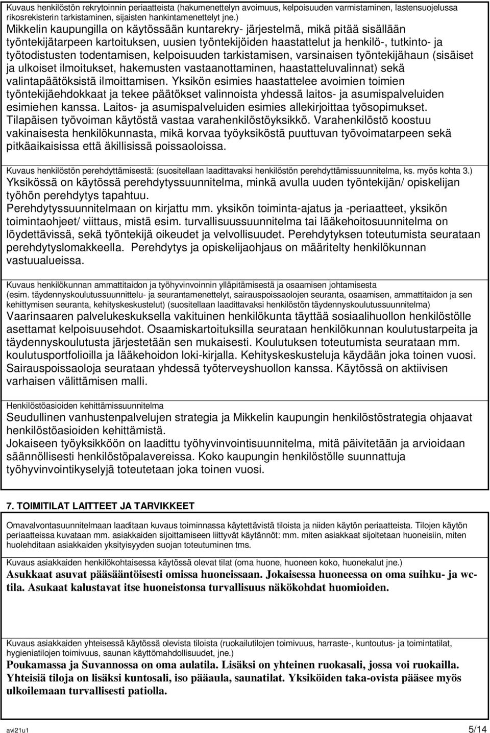 todentamisen, kelpoisuuden tarkistamisen, varsinaisen työntekijähaun (sisäiset ja ulkoiset ilmoitukset, hakemusten vastaanottaminen, haastatteluvalinnat) sekä valintapäätöksistä ilmoittamisen.