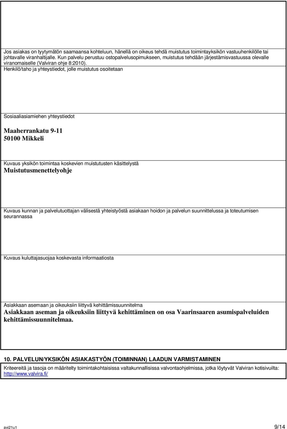 Henkilö/taho ja yhteystiedot, jolle muistutus osoitetaan Sosiaaliasiamiehen yhteystiedot Maaherrankatu 9-11 50100 Mikkeli Kuvaus yksikön toimintaa koskevien muistutusten käsittelystä