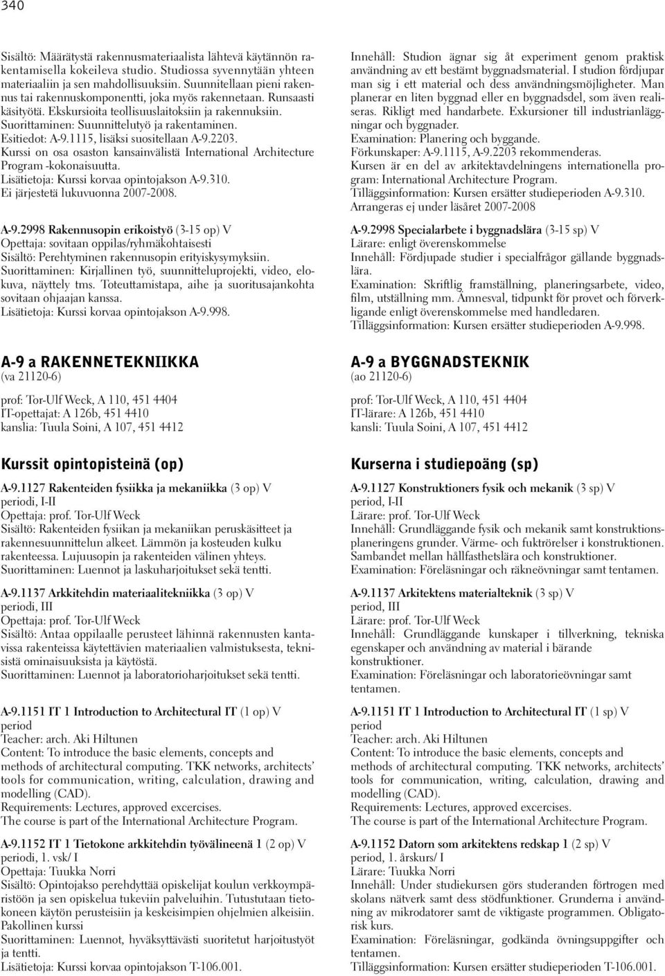 Esitiedot: A-9.1115, lisäksi suositellaan A-9.2203. Kurssi on osa osaston kansainvälistä International Architecture Program -kokonaisuutta. Lisätietoja: Kurssi korvaa opintojakson A-9.310.