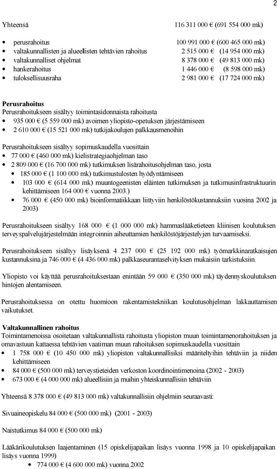 avoimen yliopisto-opetuksen järjestämiseen 2 610 000 (15 521 000 mk) tutkijakoulujen palkkausmenoihin Perusrahoitukseen sisältyy sopimuskaudella vuosittain 77 000 (460 000 mk) kielistrategiaohjelman