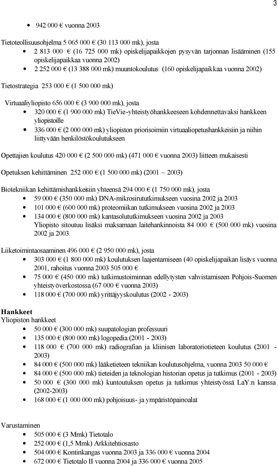 TieVie-yhteistyöhankkeeseen kohdennettavaksi hankkeen yliopistoille 336 000 (2 000 000 mk) yliopiston priorisoimiin virtuaaliopetushankkeisiin ja niihin liittyvään henkilöstökoulutukseen Opettajien