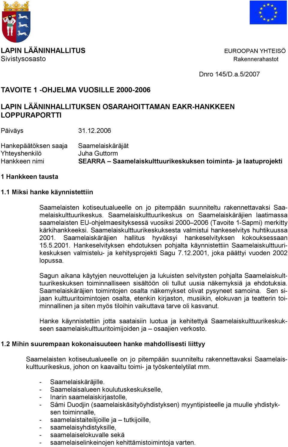 1 Miksi hanke käynnistettiin Saamelaisten kotiseutualueelle on jo pitempään suunniteltu rakennettavaksi Saamelaiskulttuurikeskus.