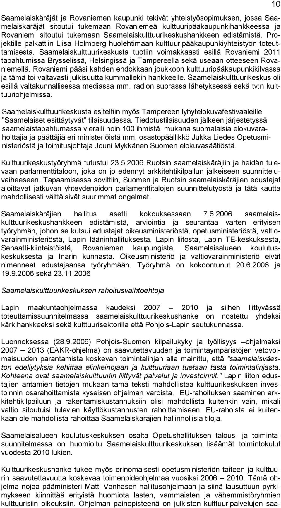 Saamelaiskulttuurikeskusta tuotiin voimakkaasti esillä Rovaniemi 2011 tapahtumissa Brysselissä, Helsingissä ja Tampereella sekä useaan otteeseen Rovaniemellä.