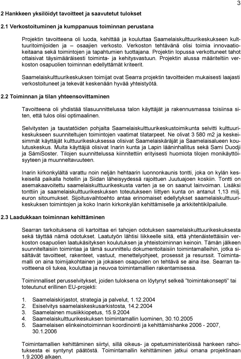 Verkoston tehtävänä olisi toimia innovaatiokeitaana sekä toimintojen ja tapahtumien tuottajana. Projektin lopussa verkottuneet tahot ottaisivat täysimääräisesti toiminta- ja kehitysvastuun.