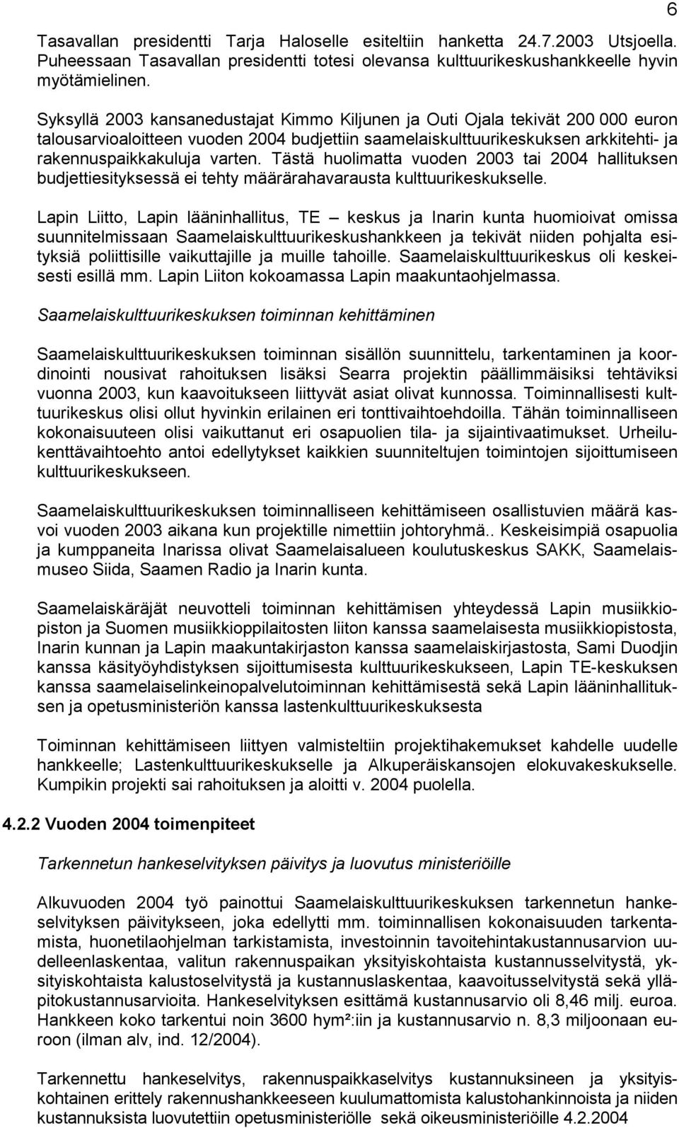 Tästä huolimatta vuoden 2003 tai 2004 hallituksen budjettiesityksessä ei tehty määrärahavarausta kulttuurikeskukselle.