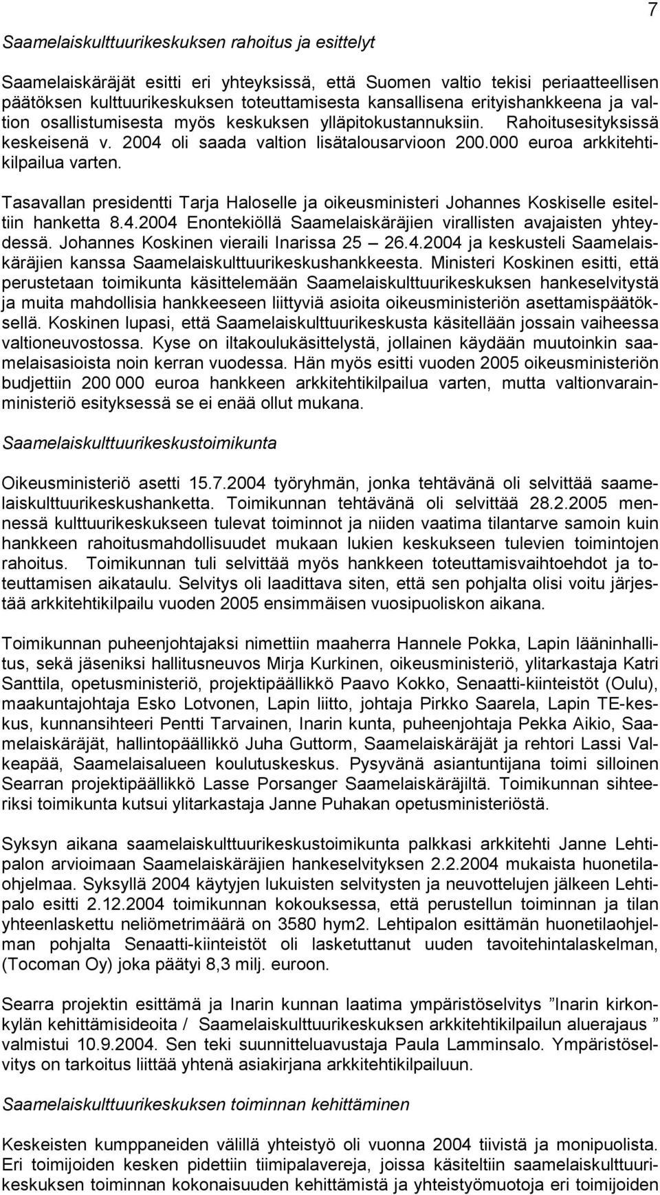Tasavallan presidentti Tarja Haloselle ja oikeusministeri Johannes Koskiselle esiteltiin hanketta 8.4.2004 Enontekiöllä Saamelaiskäräjien virallisten avajaisten yhteydessä.